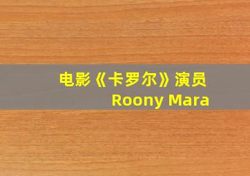 电影《卡罗尔》演员Roony Mara